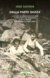 Dalla parte giusta. La storia di Guido Ucelli di Nemi e Carla Tosi che sfidarono le SS e il regime per aiutare gli amici ebrei - Librerie.coop
