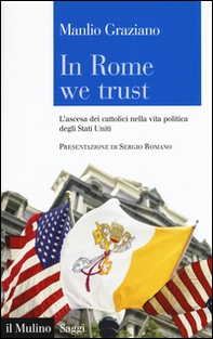 In Rome we trust. L'ascesa dei cattolici nella vita politica degli Stati Uniti - Librerie.coop