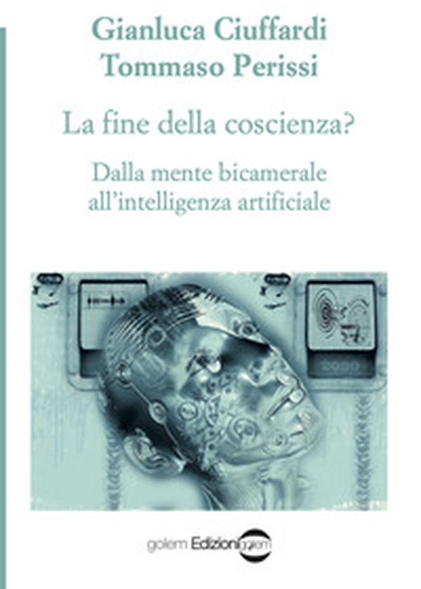 La fine della coscienza? Dalla mente bicamerale all'intelligenza artificiale - Librerie.coop La fine della coscienza? Dalla mente bicamerale all'intelligenza artificiale - Librerie.coop