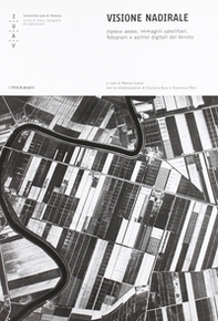 Visione nadirale. Riprese aeree, immagini satellitari, fotopiani e archivi del Veneto - Librerie.coop