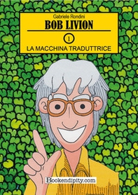 La machina traduttrice. Bob Livion - Vol. 1 - Librerie.coop