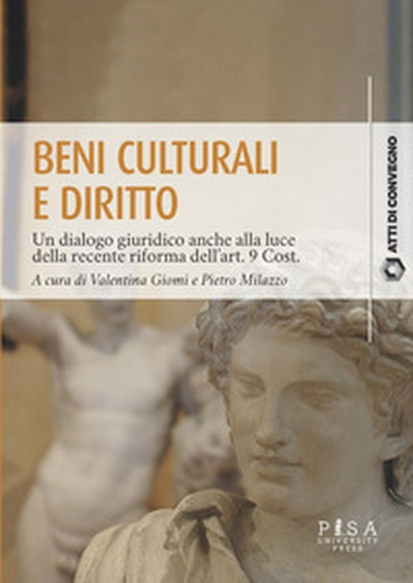 Beni culturali e diritto. Un dialogo giuridico anche alla luce della recente riforma dell'art. 9 Cost. Atti del Convegno (Pisa, 31 marzo 2023) - Librerie.coop Beni culturali e diritto. Un dialogo giuridico anche alla luce della recente riforma dell'art. 9 Cost. Atti del Convegno (Pisa, 31 marzo 2023) - Librerie.coop