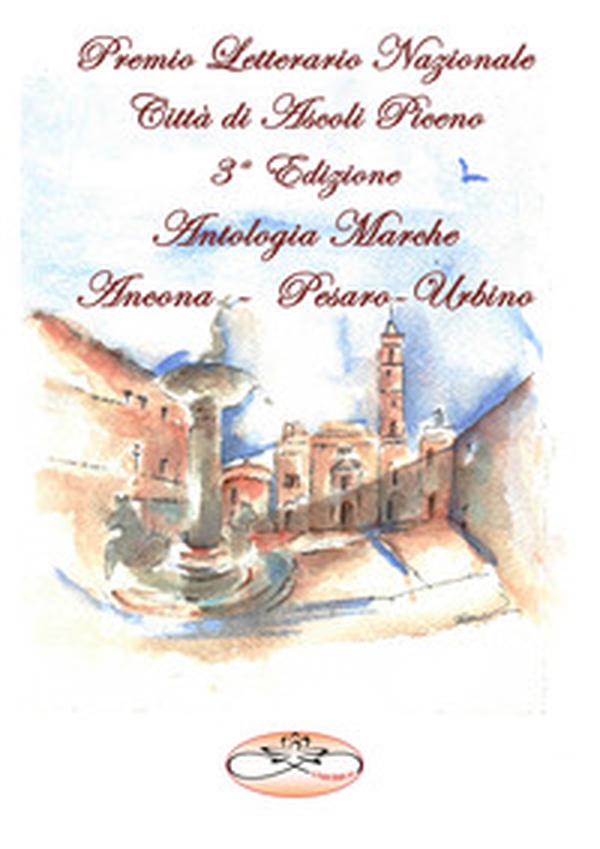 Premio Letterario Nazionale Città di Ascoli Piceno. Antologia Marche. Ancona-Pesaro-Urbino. Terza edizione - Librerie.coop Premio Letterario Nazionale Città di Ascoli Piceno. Antologia Marche. Ancona-Pesaro-Urbino. Terza edizione - Librerie.coop