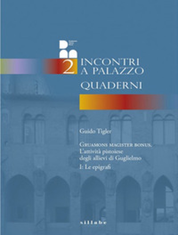 Gruamons magister bonus. L'attività pistoiese degli allievi di Guglielmo - Librerie.coop Gruamons magister bonus. L'attività pistoiese degli allievi di Guglielmo - Librerie.coop