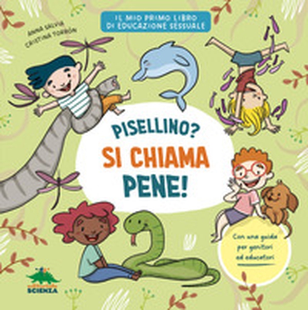 Pisellino? Si chiama pene! Per parlare con serenità e senza imbarazzo di sessualità con i bambini - Librerie.coop