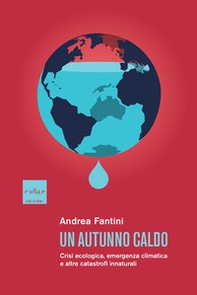 Un autunno caldo. Crisi ecologica, emergenza climatica e altre catastrofi innaturali - Librerie.coop