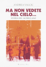 Ma non vedete nel cielo... Storia del '68 friulano - Librerie.coop Ma non vedete nel cielo... Storia del '68 friulano - Librerie.coop