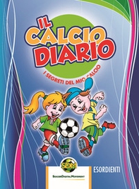 Il calcio diario. I segreti del mio calcio. Esordienti. Ediz. multilingue - Librerie.coop