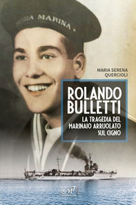 Rolando Bulletti. La tragedia del marinaio arruolato sul Cigno - Librerie.coop