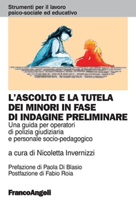 L'ascolto e la tutela dei minori in fase di indagine preliminare. Una guida per operatori di polizia giudiziaria e personale socio-pedagogico - Librerie.coop L'ascolto e la tutela dei minori in fase di indagine preliminare. Una guida per operatori di polizia giudiziaria e personale socio-pedagogico - Librerie.coop