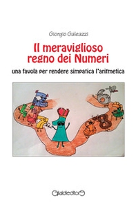 Il meraviglioso regno dei numeri. Una favola per rendere simpatica l'aritmetica - Librerie.coop