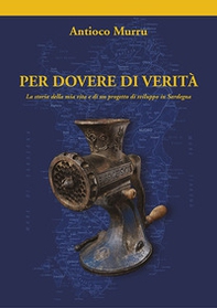 Per dovere di verità. La storia della mia vita e di un progetto di sviluppo in Sardegna - Librerie.coop