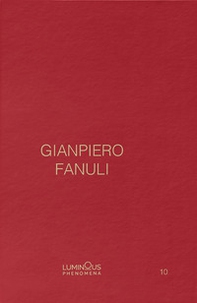 Gianpiero Fanuli. Luminous Phenomena. Ediz. inglese, italiana e francese - Vol. 10 - Librerie.coop