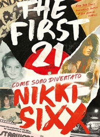 The first 21. Come sono diventato Nikki Sixx - Librerie.coop