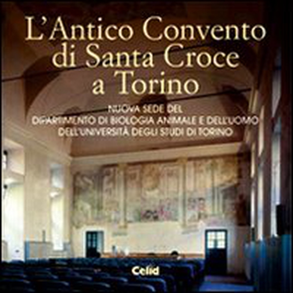 L'antico convento di Santa Croce a Torino. Nuova sede del Dipartimento di biologia animale e dell'uomo dell'Università degli studi di Torino - Librerie.coop L'antico convento di Santa Croce a Torino. Nuova sede del Dipartimento di biologia animale e dell'uomo dell'Università degli studi di Torino - Librerie.coop