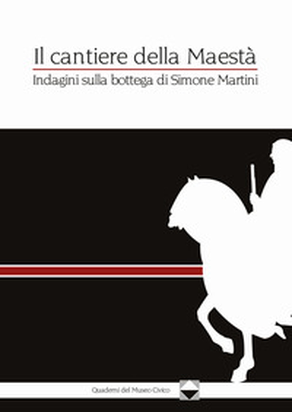 Il cantiere della Maestà. Indagini sulla bottega di Simone martini - Librerie.coop Il cantiere della Maestà. Indagini sulla bottega di Simone martini - Librerie.coop
