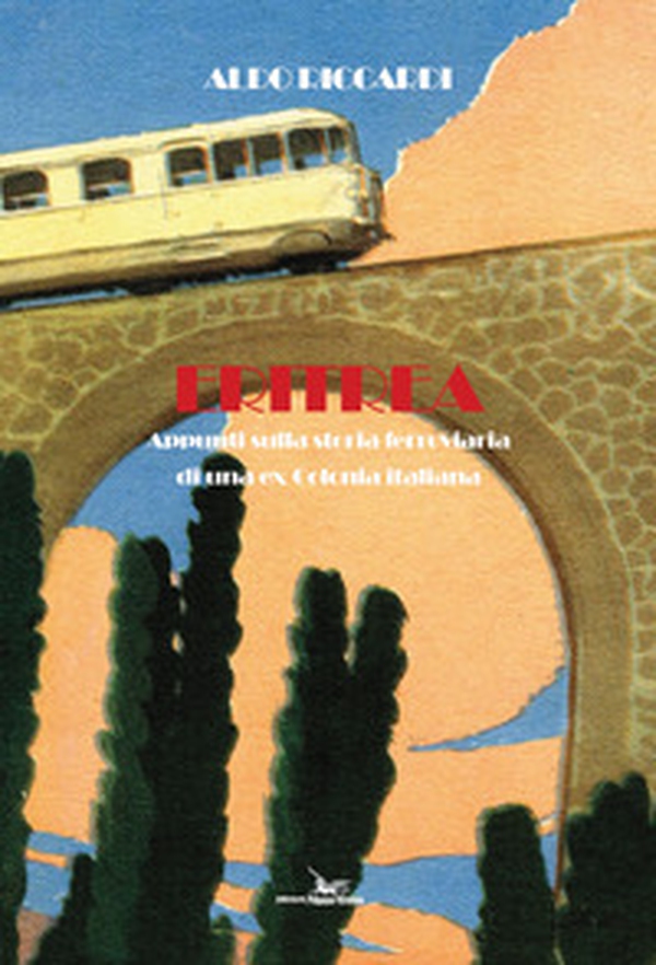 Eritrea. Appunti sulla storia ferroviaria di una ex colonia italiana - Librerie.coop Eritrea. Appunti sulla storia ferroviaria di una ex colonia italiana - Librerie.coop