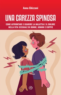 Una carezza spinosa. Come affrontare e guarire la malattia e il dolore nella vita sessuale di uomini, donne e coppie - Librerie.coop Una carezza spinosa. Come affrontare e guarire la malattia e il dolore nella vita sessuale di uomini, donne e coppie - Librerie.coop