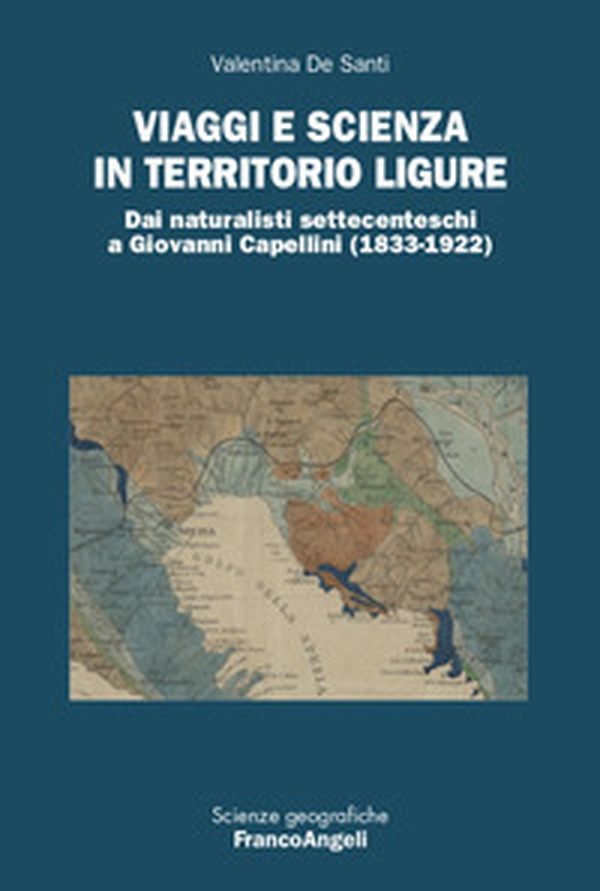 Viaggi e scienza in territorio ligure. Dai naturalisti settecenteschi a Giovanni Capellini (1833-1922) - Librerie.coop Viaggi e scienza in territorio ligure. Dai naturalisti settecenteschi a Giovanni Capellini (1833-1922) - Librerie.coop
