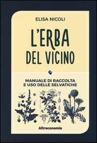 L'erba del vicino. Manuale di raccolta e uso delle selvatiche - Librerie.coop