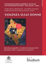 Violenza sulle donne. Antichi pregiudizi e moderni mutamenti di identità, ruoli e asimmetrie di potere - Librerie.coop