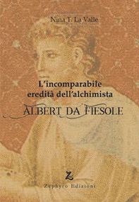 L'incomparabile eredità dell'alchimista Albert da Fiesole - Librerie.coop L'incomparabile eredità dell'alchimista Albert da Fiesole - Librerie.coop