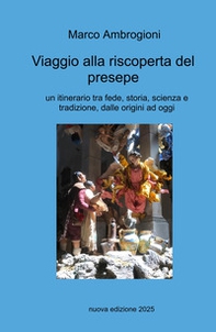 Viaggio alla riscoperta del presepe. Un itinerario tra fede, storia, scienza e tradizione dalle origini ad oggi - Librerie.coop