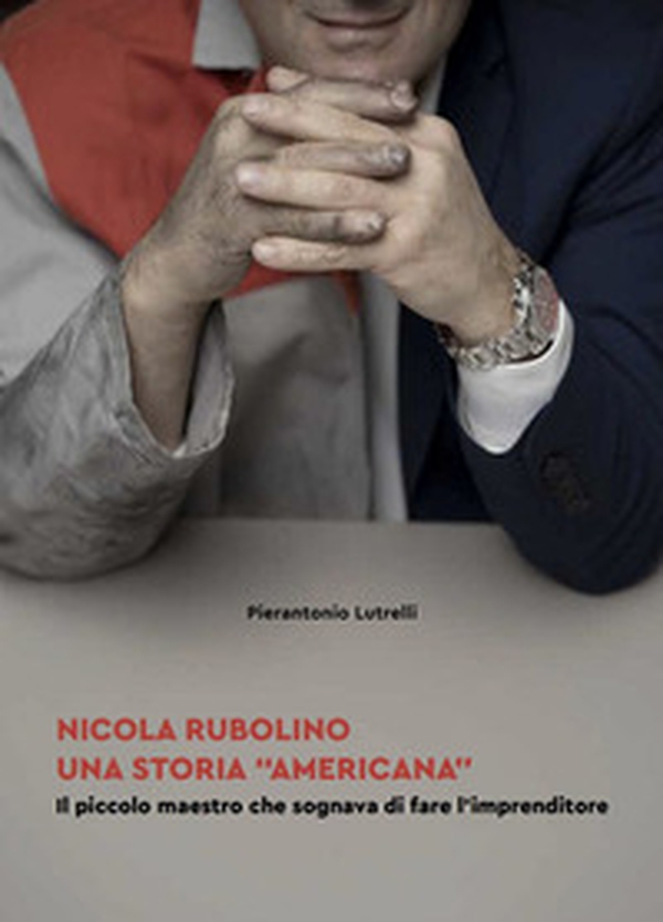 Nicola Rubolino una storia «americana». Il piccolo maestro che sognava di fare l'imprenditore - Librerie.coop Nicola Rubolino una storia «americana». Il piccolo maestro che sognava di fare l'imprenditore - Librerie.coop
