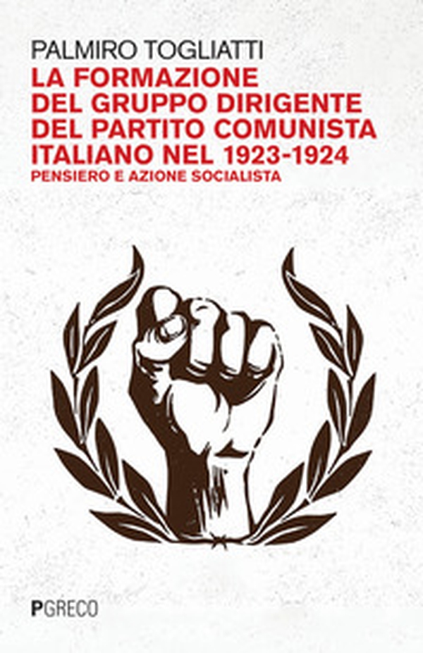 La formazione del gruppo dirigente del Partito Comunista Italiano 1923-24. Pensiero e azione socialista - Librerie.coop La formazione del gruppo dirigente del Partito Comunista Italiano 1923-24. Pensiero e azione socialista - Librerie.coop