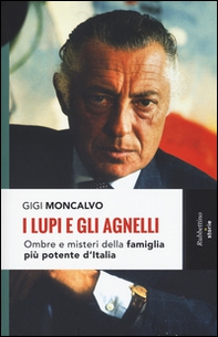 I lupi e gli agnelli. Ombre e misteri della famiglia più potente d'Italia - Librerie.coop