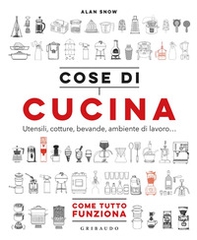 Cose di cucina. Utensili, cotture, bevande, ambiente di lavoro... Come tutto funziona - Librerie.coop