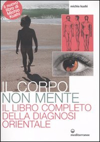 Il corpo non mente. Il libro completo della diagnosi orientale - Librerie.coop