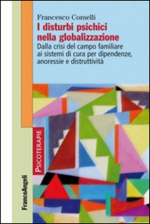 I disturbi psichici nella globalizzazione. Dalla crisi del campo familiare ai sistemi di cura per dipendenze, anoressie e distruttività - Librerie.coop I disturbi psichici nella globalizzazione. Dalla crisi del campo familiare ai sistemi di cura per dipendenze, anoressie e distruttività - Librerie.coop