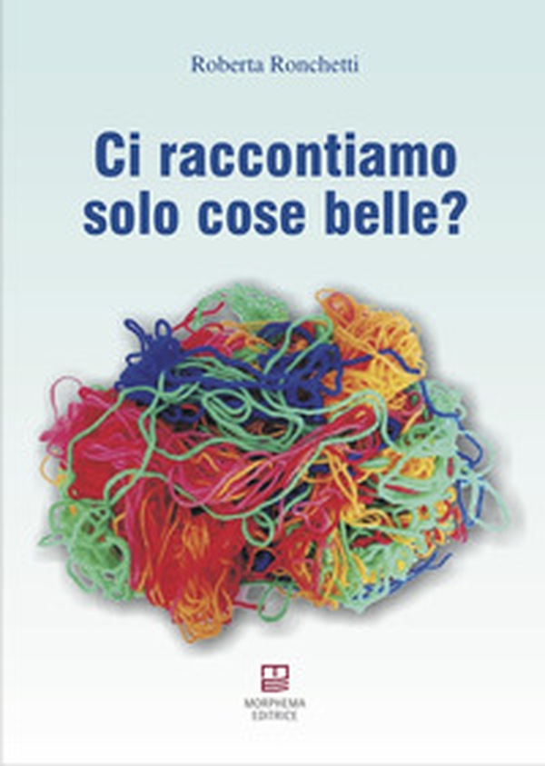 Ci raccontiamo solo cose belle? - Librerie.coop Ci raccontiamo solo cose belle? - Librerie.coop