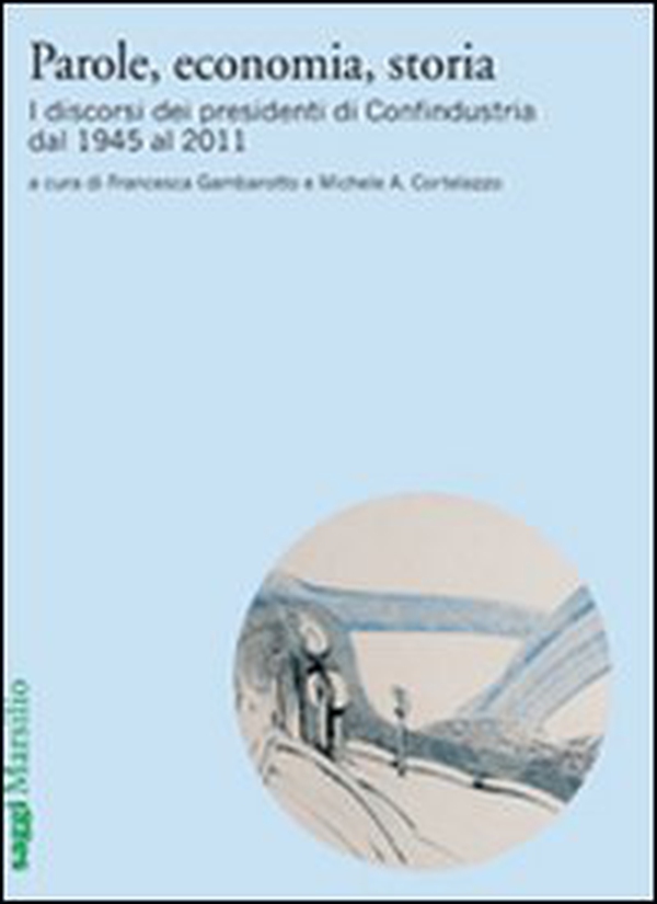 Parole, economia, storia. I discorsi dei presidenti di Confindustria dal 1945 al 2011 - Librerie.coop Parole, economia, storia. I discorsi dei presidenti di Confindustria dal 1945 al 2011 - Librerie.coop