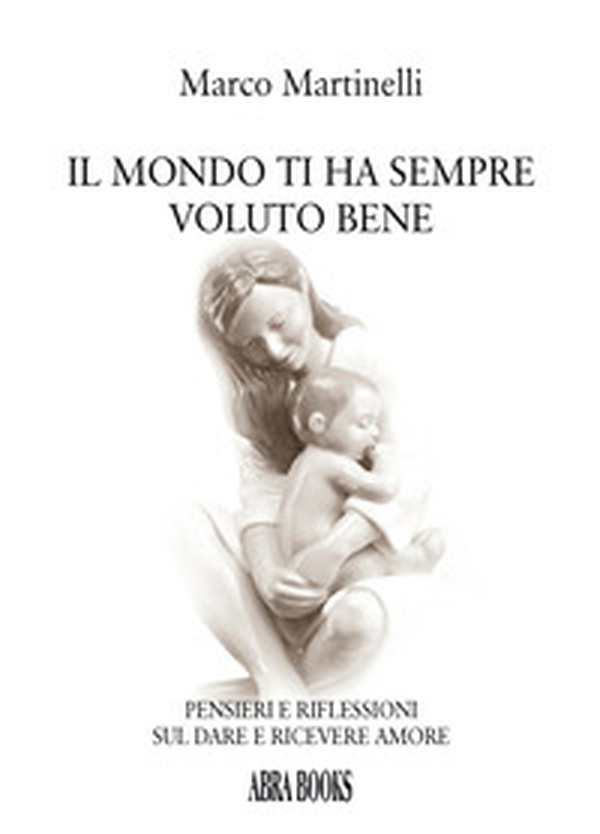 Il mondo ti ha sempre voluto bene. Pensieri e riflessioni sul dare e ricevere amore - Librerie.coop Il mondo ti ha sempre voluto bene. Pensieri e riflessioni sul dare e ricevere amore - Librerie.coop
