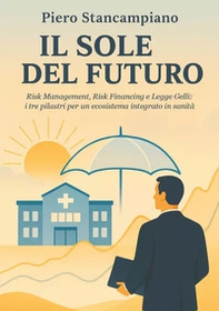 Il sole del futuro. Risk management, risk financing e Legge Gelli: i tre pilastri per un ecosistema integrato in sanità - Librerie.coop Il sole del futuro. Risk management, risk financing e Legge Gelli: i tre pilastri per un ecosistema integrato in sanità - Librerie.coop