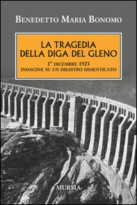 La tragedia della diga del Gleno. 1° dicembre 1923. Indagine su un disastro dimenticato - Librerie.coop
