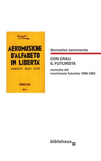 Con Crali il futurista. Cronache del movimento futurista 1909-1992 - Librerie.coop