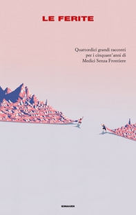 Le ferite. Quattordici grandi racconti per i cinquant'anni di Medici Senza Frontiere - Librerie.coop