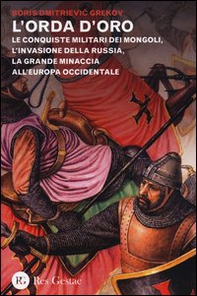 L'orda d'oro. Le conquiste militari dei Mongoli, l'invasione della Russia, la grande minaccia all'Europa Occidentale - Librerie.coop