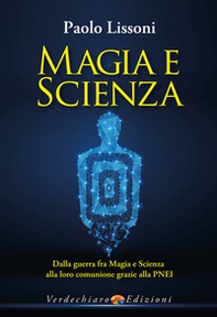 Magia e scienza. Dalla guerra fra magia e scienza alla loro comunione grazie alla PNEI - Librerie.coop