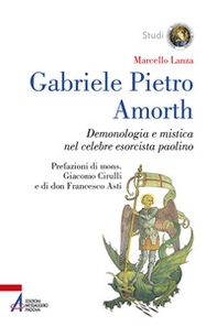 Gabriele Pietro Amorth. Demonologia e mistica nel celebre esorcista - Librerie.coop