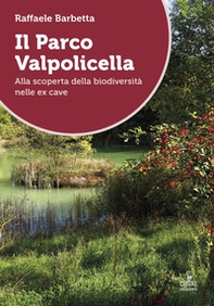 Il Parco Valpolicella. Alla scoperta della biodiversità nelle ex cave - Librerie.coop