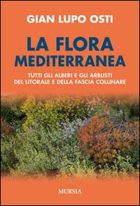 La flora mediterranea. Tutti gli alberi e gli arbusti del litorale e della fascia collinare - Librerie.coop