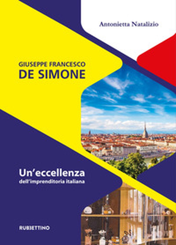 Giuseppe Francesco De Simone. Un'eccellenza dell'imprenditoria italiana - Librerie.coop Giuseppe Francesco De Simone. Un'eccellenza dell'imprenditoria italiana - Librerie.coop