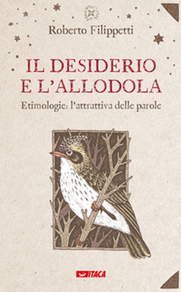 Il desiderio e l'allodola. Etimologie: l'attrattiva delle parole - Librerie.coop Il desiderio e l'allodola. Etimologie: l'attrattiva delle parole - Librerie.coop