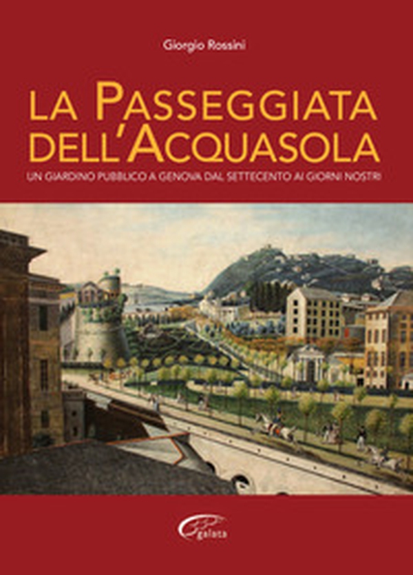 La passeggiata dell'Acquasola. Un giardino pubblico a Genova dal Settecento ai giorni nostri - Librerie.coop La passeggiata dell'Acquasola. Un giardino pubblico a Genova dal Settecento ai giorni nostri - Librerie.coop