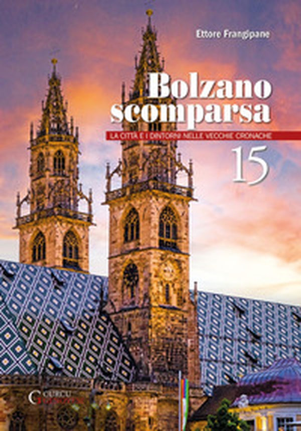 Bolzano scomparsa. La città e i dintorni nelle vecchie cronache - Vol. 15 - Librerie.coop Bolzano scomparsa. La città e i dintorni nelle vecchie cronache - Vol. 15 - Librerie.coop