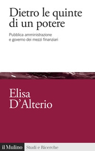 Dietro le quinte di un potere. Pubblica amministrazione e governo dei mezzi finanziari - Librerie.coop
